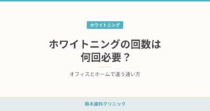 ホワイトニングの回数は何回必要？オフィスとホームで違う通い方